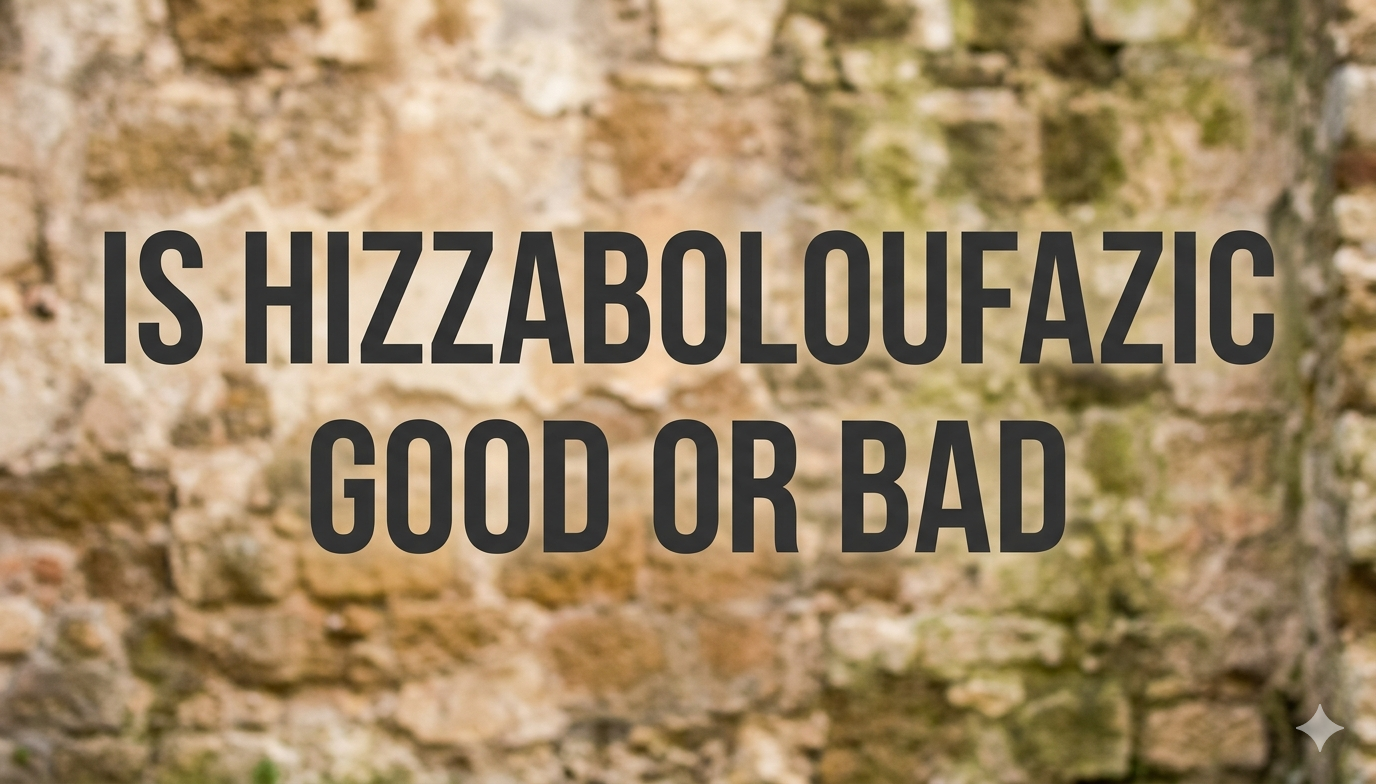 is hizzaboloufazic good or bad